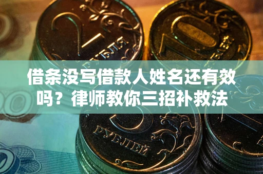 北京借条没写借款人姓名还有效吗？律师教你三招补救法