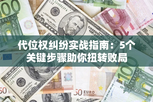 北京代位权纠纷实战指南：5个关键步骤助你扭转败局
