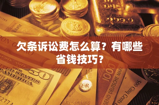 北京欠条诉讼费怎么算？有哪些省钱技巧？
