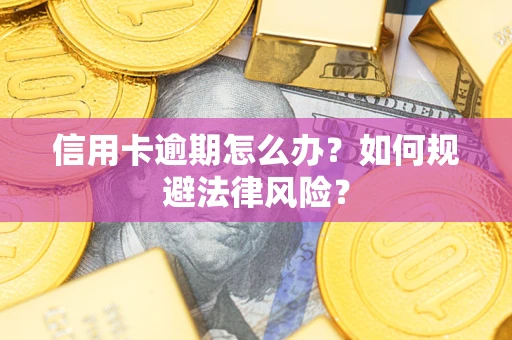 北京信用卡逾期怎么办？如何规避法律风险？