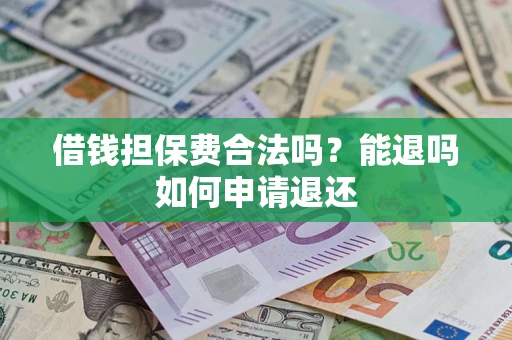 北京借钱担保费合法吗？能退吗如何申请退还