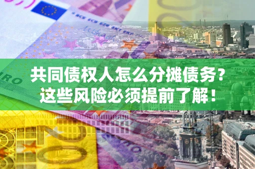 北京共同债权人怎么分摊债务？这些风险必须提前了解！