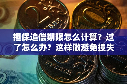 北京担保追偿期限怎么计算？过了怎么办？这样做避免损失！