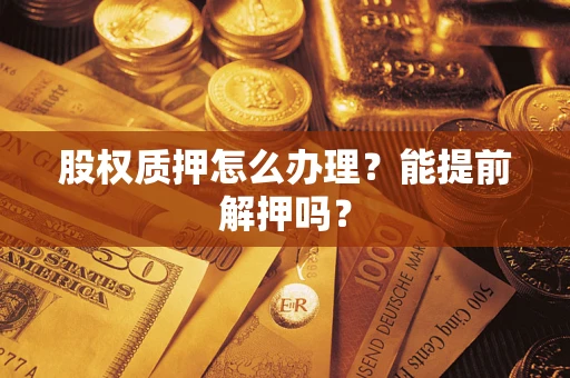 北京股权质押怎么办理？能提前解押吗？