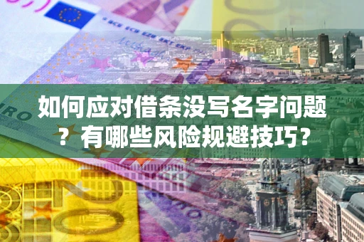 北京如何应对借条没写名字问题？有哪些风险规避技巧？