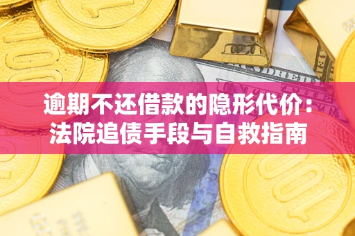 北京逾期不还借款的隐形代价：法院追债手段与自救指南