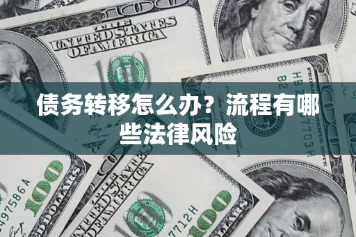 北京债务转移怎么办？流程有哪些法律风险